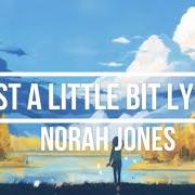 The lyrics JUST A LITTLE BIT of NORAH JONES is also present in the album Begin again (2019)