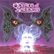 The lyrics OCEANS OF SADNESS of OCEANS OF SADNESS is also present in the album For we are (2001)
