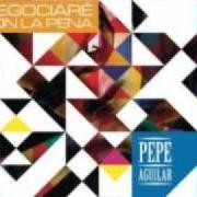 The lyrics SI NO ME AMAS of PEPE AGUILAR is also present in the album Negociaré con la pena (2011)