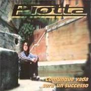 The lyrics DIMMI QUAL E' IL NOME (ROBBA COATTA LIVE) of PIOTTA is also present in the album Comunque vada sarà un successo (1999)