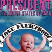 The lyrics SOME POSTMAN of THE PRESIDENTS OF THE UNITED STATES OF AMERICA is also present in the album Love everybody (2004)