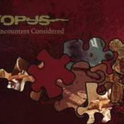 The lyrics OUR PUZZLING ENCOUNTERS CONSIDERED of PSYOPUS is also present in the album Our puzzling encounters considered (2007)