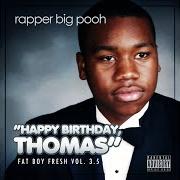 The lyrics THE THIRST of RAPPER BIG POOH is also present in the album Fat boy fresh, vol. 3: happy birthday, thomas (2013)