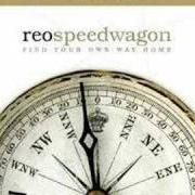 The lyrics EVERYTHING YOU FEEL of REO SPEEDWAGON is also present in the album Find your own way home (2007)