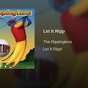 The lyrics LET IT RIPP of RIPPINGTONS is also present in the album Let it ripp (2003)
