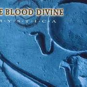 The lyrics MYSTICA of THE BLOOD DIVINE is also present in the album Mystica (1997)