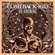 The lyrics DIE KNOWING of COMEBACK KID is also present in the album Die knowing (2014)