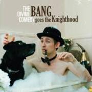 The lyrics BANG GOES THE KNIGHTHOOD of THE DIVINE COMEDY is also present in the album Bang goes the knighthood (2010)
