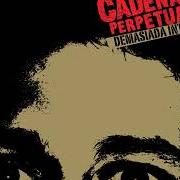 The lyrics PÁNICO of CADENA PERPETUA is also present in the album Demasiada intimidad (2006)