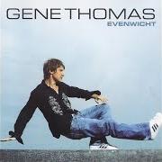 The lyrics DRONKEN VAN GELUK of GENE THOMAS is also present in the album Evenwicht (2005)