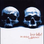 The lyrics WENN ICH DIE AUGEN SCHLIESSE of IN STRICT CONFIDENCE is also present in the album Love kills! (2000)