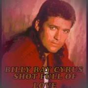 The lyrics SHOT FULL OF LOVE of BILLY RAY CYRUS is also present in the album Shot full of love (1998)