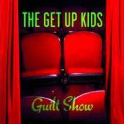 The lyrics WOULDN'T BELIEVE IT of GET UP KIDS is also present in the album Guilt show (2004)