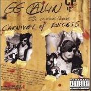 The lyrics GUNS, BITCHES, BRAWLS & BOTTLES of GG ALLIN is also present in the album Carnival of excess (1995)