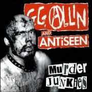 The lyrics KILL THE POLICE - DESTROY THE SYSTEM of GG ALLIN is also present in the album Murder junkies (1991)