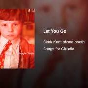 The lyrics LET YOU GO of CLARK KENT PHONE BOOTH is also present in the album Songs for claudia