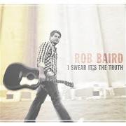 The lyrics MORE THAN WILLING of ROB BAIRD is also present in the album I swear it's the truth (2012)