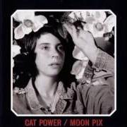 The lyrics NO SENSE of CAT POWER is also present in the album Moon pix (1998)