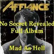 The lyrics MAD AS HELL of AFFIANCE is also present in the album No secret revealed (2010)