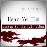 The lyrics HEAR YE HIM of NO MALICE is also present in the album Hear ye him (2013)