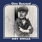 The lyrics WHY WOMAN of GLEN HANSARD is also present in the album Between two shores (2018)