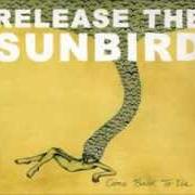 The lyrics COME BACK TO US of RELEASE THE SUNBIRD is also present in the album Come back to us (2011)