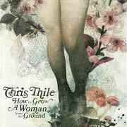The lyrics HOW TO GROW A WOMAN FROM THE GROUND of CHRIS THILE is also present in the album How to grow a woman from the ground (2006)