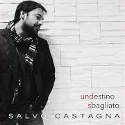 The lyrics FAMMI SAPERE of SALVO CASTAGNA is also present in the album Un destino sbagliato (2016)