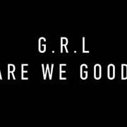 The lyrics ARE WE GOOD of G.R.L. is also present in the album Are we good (2017)