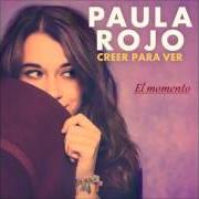 The lyrics EL MOMENTO of PAULA ROJO is also present in the album Creer para ver (2015)