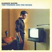 The lyrics EGO of DARREN HAYES is also present in the album The tension and the spark (2004)