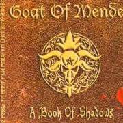 The lyrics THE SABBATIC GOAT (BLESSED BE) of GOAT OF MENDES is also present in the album A book of shadows (2005)
