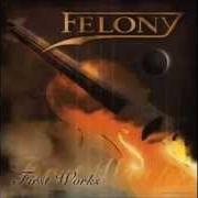 The lyrics WHAT A FELONY of FELONY is also present in the album First works (2005)