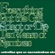 The lyrics LULLABY OF CLUBLAND of EVERYTHING BUT THE GIRL is also present in the album Adapt or die: ten years of remixes (2005)