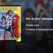 The lyrics PIÙ DI COSÌ of FAUSTO LEALI is also present in the album Profumo e kerosene (2007)