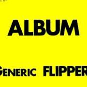 The lyrics I SAW YOU SHINE of FLIPPER is also present in the album Album: generic flipper (2009)