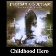 The lyrics CHILDHOOD HERO of FLOTSAM & JETSAM is also present in the album Dreams of death (2005)