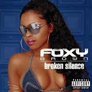 The lyrics HOOD SCRIPTURES of FOXY BROWN is also present in the album Broken silence (2001)