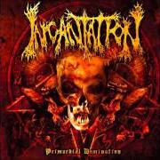 The lyrics DISSOLUTE RULE / BEGIN APOCALYPSE of INCANTATION is also present in the album Primordial domination (2006)