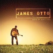 The lyrics DAYS OF OUR LIVES of JAMES OTTO is also present in the album Days of our lives (2004)