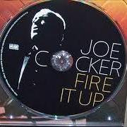 The lyrics WEIGHT OF THE WORLD of JOE COCKER is also present in the album Fire it up (2012)