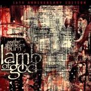 The lyrics PURIFIED of LAMB OF GOD is also present in the album As the palaces burn (2003)