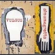 The lyrics HIGH AND DRY of ALMAMEGRETTA is also present in the album Vulgus (2008)