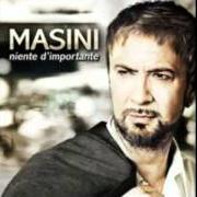 The lyrics ANGELA E LA FELICITÀ of MARCO MASINI is also present in the album Niente d'importante (2011)