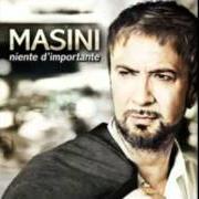 The lyrics MARCO COME ME of MARCO MASINI is also present in the album Niente d'importante (2011)