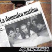 The lyrics SENZA SCAMPO of MATRIOSKA is also present in the album La domenica mattina (2002)
