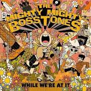 The lyrics THE MAD DASH of MIGHTY MIGHTY BOSSTONES is also present in the album While we're at it (2018)