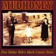 The lyrics UNDERIDE of MUDHONEY is also present in the album Five dollar bob's mock cooter stew