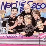The lyrics IO CI SARO' of NERI PER CASO is also present in the album La raccolta (2002)