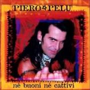 The lyrics IO CI SARÒ of PIERO PELÙ is also present in the album Né buoni né cattivi (2000)